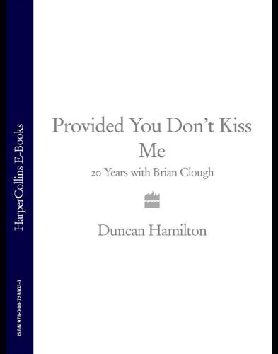 Provided you don't kiss me: 20 years with Brian Clough