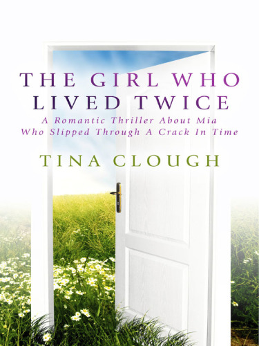 The Girl Who Lived Twice: a Romantic Thriller About Mia Who Slipped Through A Crack In Time