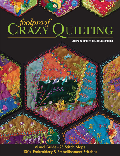 Foolproof Crazy Quilting: Visual Guide-25 Stitch Maps 100+: Embroidery & Embellishment Stitches