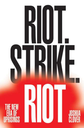 Riot. Strike. Riot: The New Era of Uprisings