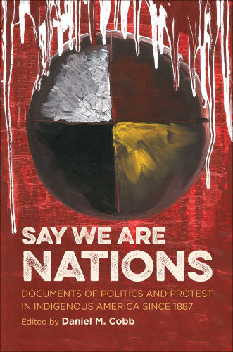 Say we are nations: documents of politics and protest in indigenous America since 1887
