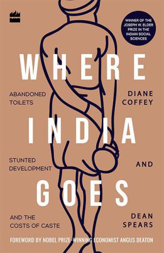 Where India Goes: Abandoned Toilets, Stunted Development and the Costs of Caste
