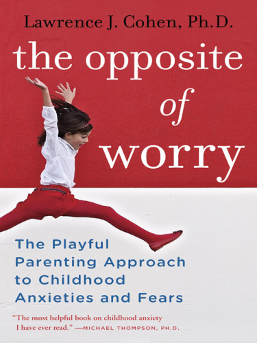The opposite of worry: the playful parenting approach to childhood anxieties and fears