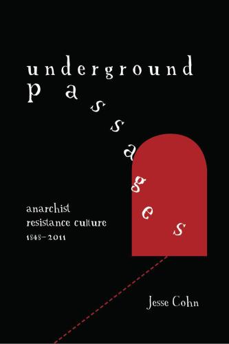 Underground Passages: Anarchist Resistance Culture, 1848-2011
