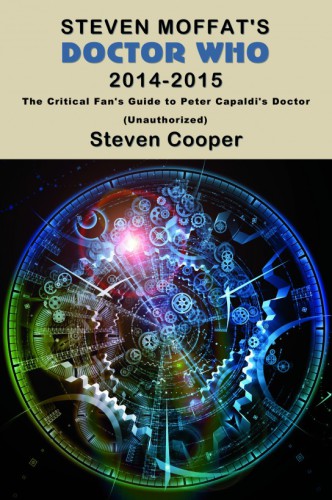 Steven Moffats Doctor Who 2014-2015: The Critical Fans Guide to Peter Capaldis Doctor