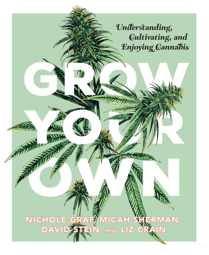 Grow your own: understanding, cultivating, and enjoying cannabis