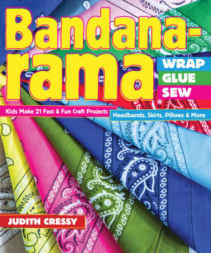 Bandana-rama: wrap, glue, sew: 21 fast & fun craft projects: headbands, skirts, pillows & more