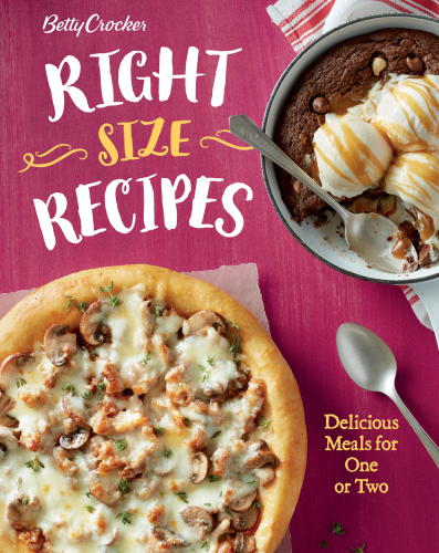 Betty Crocker right size recipes: delicious meals for one or two