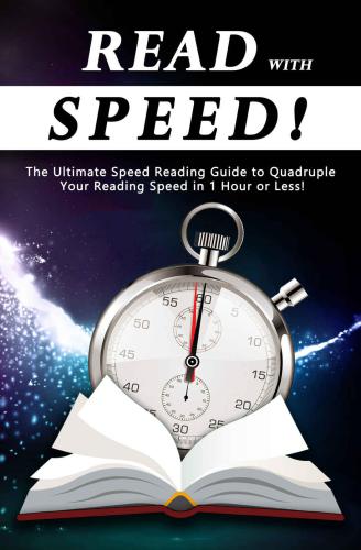 Read With Speed: The Ultimate Speed Reading Guide to Quadruple Your Reading Speed in 1 Hour or Less!