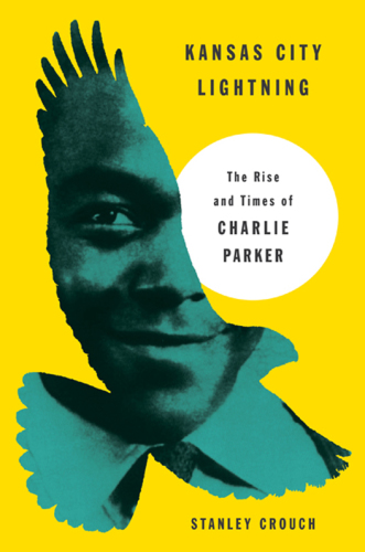 Kansas City lightning: the rise and times of Charlie Parker