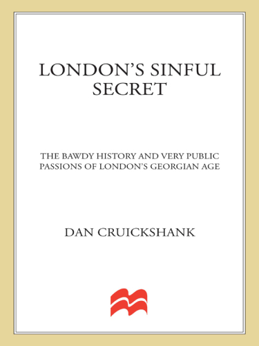 London's Sinful Secret; The Bawdy History and Very Public Passions of London's Georgian Age