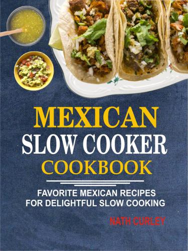 Mexican slow cooker cookbook: favorite Mexican recipes for delightful slow cooking