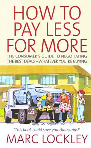 How to pay less for more : the consumer’s guide to negotiating the best deals : whatever you’re buying
