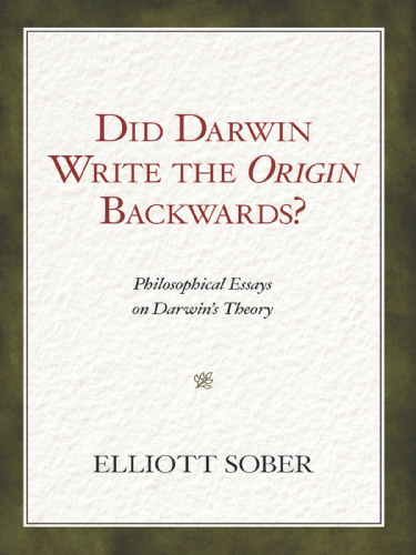 Did Darwin write the Origin backwards?: philosophical essays on Darwin's theory
