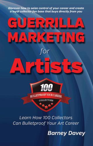 Guerrilla marketing for artists: how you can build a bulletproof art career with 100 collectors