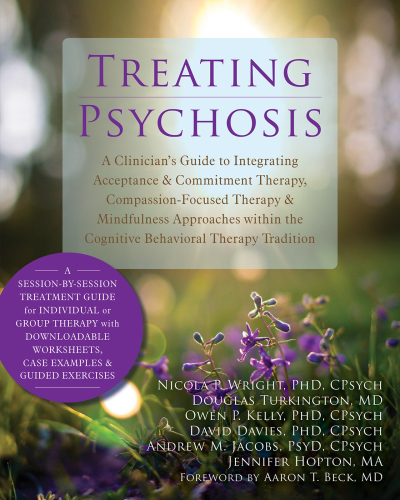 Treating psychosis: a clinician's guide to integrating acceptance & commitment therapy, compassion-focused therapy & mindfulness approaches within the cognitive behavioral therapy tradition