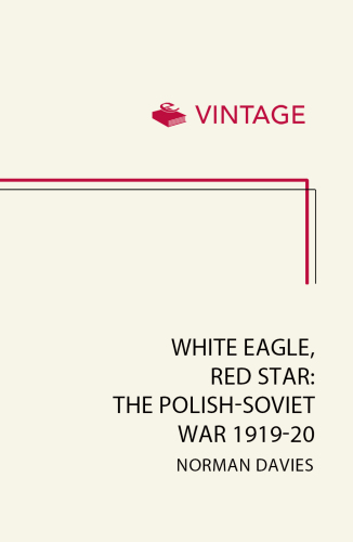 White eagle, red star: the Polish-Soviet war 1919-20 and 'the miracle on the Vistula'