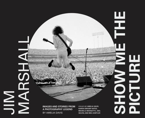 Jim Marshall: show me the picture: images and stories from a photography legend