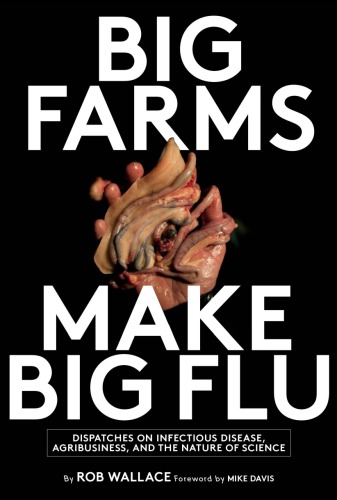 Big farms make big flu: dispatches on infectious disease, agribusiness, and the nature of science