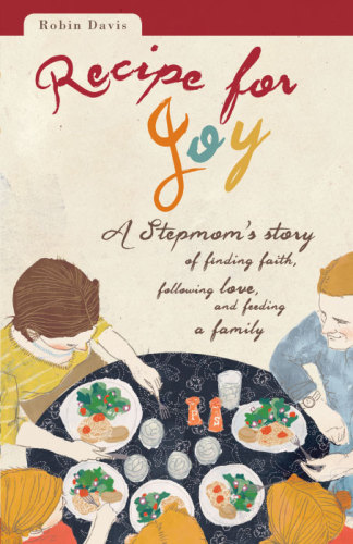 Recipe for joy: a stepmom's story of finding faith, following love, and feeding a family