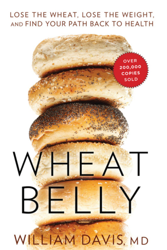 Wheat belly: lose the wheat, lose the weight, and find your path back to health