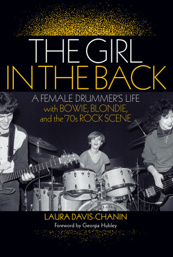 The girl in the back: a female drummer's life with Bowie, Blondie, and the '70s rock scene