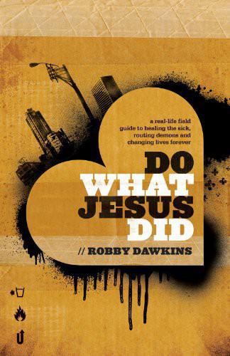 Do what Jesus did: a real-life field guide to healing the sick, routing demons, and changing lives forever