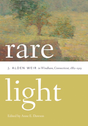 Rare light: J. Alden Weir in Windham, Connecticut, 1882-1919