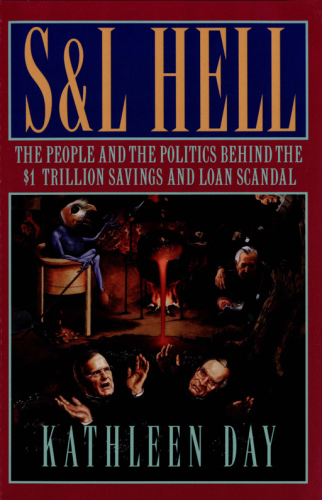 S & L hell: the people and the politics behind the $1 trillion savings and loan scandal