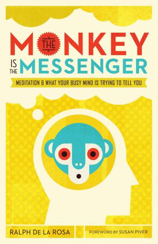 The Monkey Is the Messenger: Meditation and What Your Busy Mind Is Trying to Tell You