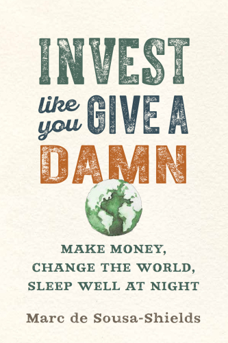 Invest Like You Give a Damn: Make Money, Change the World, Sleep Well at Night