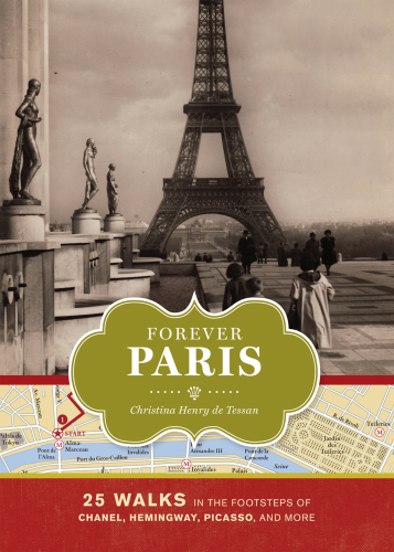 Forever Paris: 25 walks in the footsteps of the Chanel, Hemingway, Picasso, and more