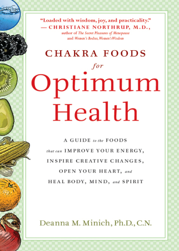 Chakra Foods for Optimum Health: a Guide to the Foods That Can Improve Your Energy, Inspire Creative Changes, Open Your Heart, and Heal Body, Mind, and Spirit