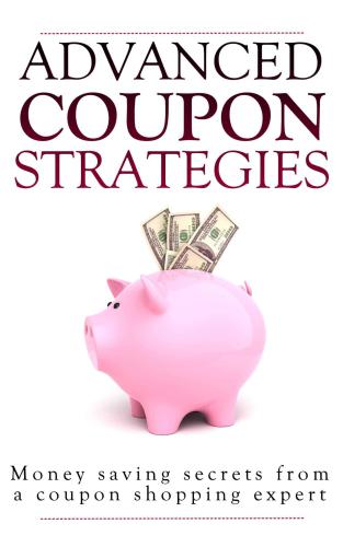 Advanced Coupon Strategies: Money saving secrets from a coupon shopping expert