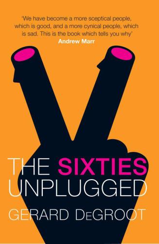 The Sixties Unplugged: A Kaleidoscopic History of a Disorderly Decade
