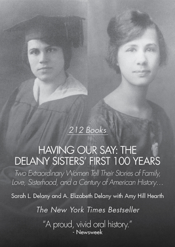 Having our say: the Delany sisters' first 100 years: two extraordinary women tell their stories of family, love, sisterhood, and a century of American history