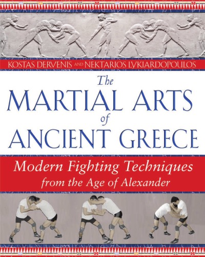 The Martial Arts of Ancient Greece: Modern Fighting Techniques from the Age of Alexander