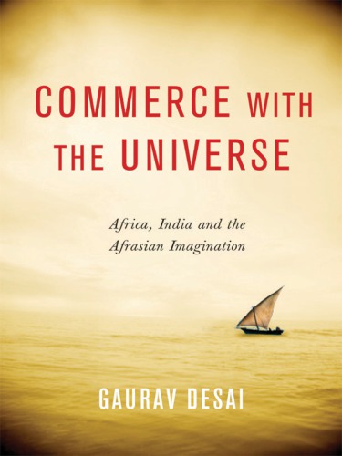 Commerce with the universe: Africa, India, and the Afrasian imagination