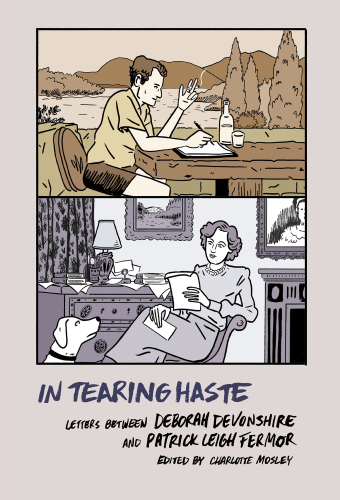 IN TEARING HASTE: letters between deborah devonshire and patrick leigh fermor