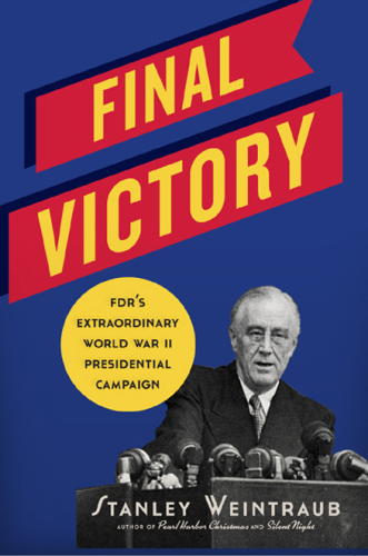 Final victory: FDR's extraordinary campaign for president during World War II