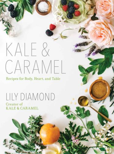 Kale & Caramel: recipes for body, heart & table