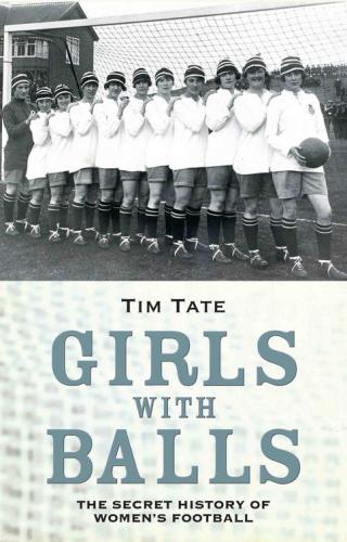 Girls with Balls--The Secret History of Women's Football