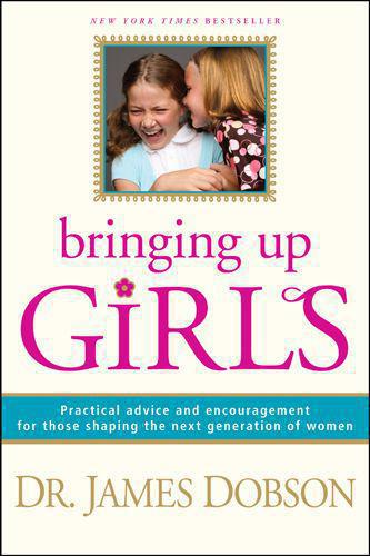 Bringing up girls: [practical advice and encouragement for those shaping the next generation of women]