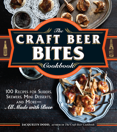 The craft beer bites cookbook: 100 recipes for sliders, skewers, mini desserts, and more--all made with beer