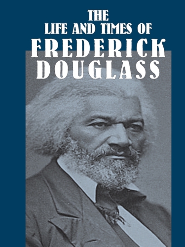 The life and times of Frederick Douglass: his early life as a slave, his escape from bondage, and his complete history