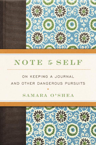 Note to Self: On Keeping a Journal and Other Dangerous Pursuits
