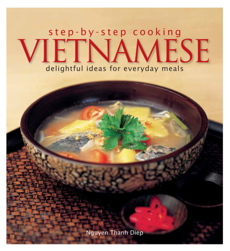 Feast of flavours from the Vietnamese kitchen: a step-by-step culinary adventure /Nguyen Thanh Diep