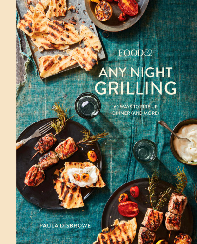 Food52 any night grilling: 60 ways to fire up dinner (& more) any day of the week