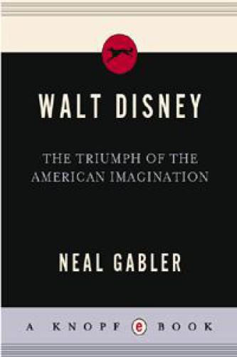 Walt Disney The Triumph of the American Imagination Neal Gabler
