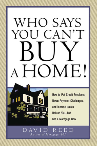 Who Says You Can't Buy a Home!: How to Put Credit Problems, Down Payment Challenges, and Income Issues Behind You -- And Get a Mortgage Now